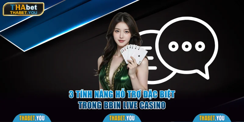 3 tính năng hỗ trợ đặc biệt trong Bbin Live Casino