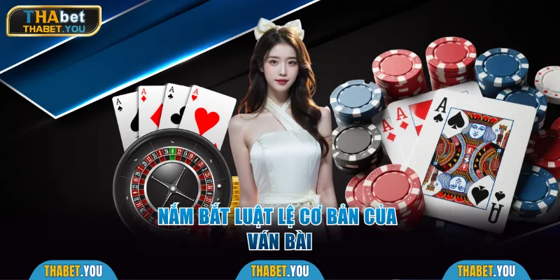 Nắm bắt luật lệ cơ bản của ván bài