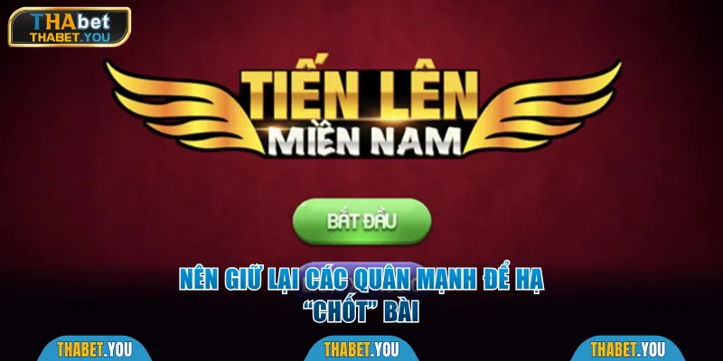 Ưu tiên giữ lại một vài quân mạnh để chốt hạ ván 